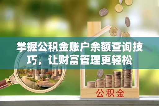 满洲里掌握公积金账户余额查询技巧，让财富管理更轻松