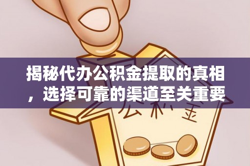 满洲里揭秘代办公积金提取的真相，选择可靠的渠道至关重要