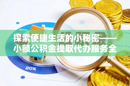 满洲里探索便捷生活的小秘密——小额公积金提取代办服务全解析