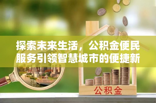 满洲里探索未来生活，公积金便民服务引领智慧城市的便捷新体验