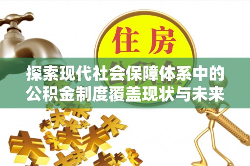满洲里探索现代社会保障体系中的公积金制度覆盖现状与未来