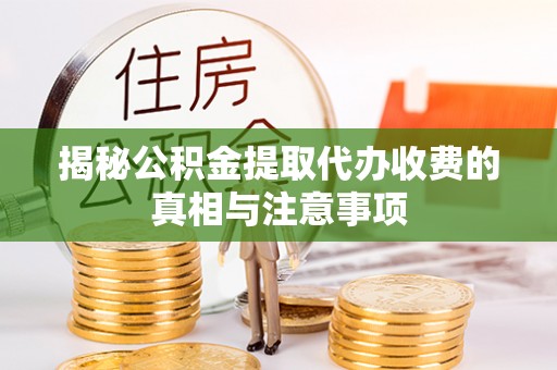 满洲里揭秘公积金提取代办收费的真相与注意事项