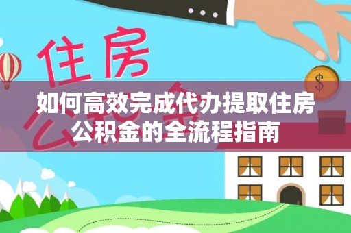 满洲里如何高效完成代办提取住房公积金的全流程指南