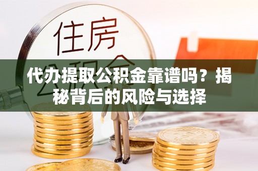 满洲里代办提取公积金靠谱吗？揭秘背后的风险与选择