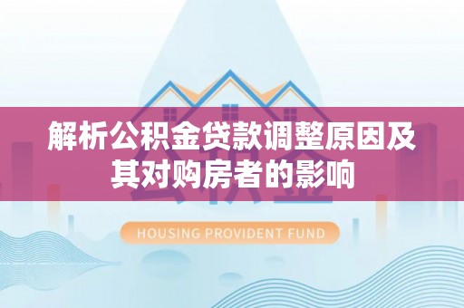满洲里解析公积金贷款调整原因及其对购房者的影响