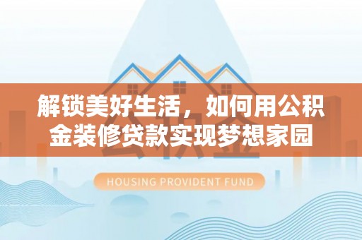 满洲里解锁美好生活，如何用公积金装修贷款实现梦想家园