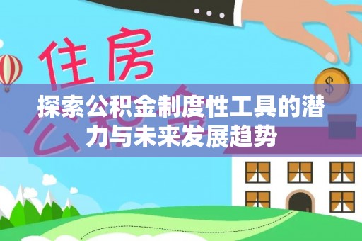 满洲里探索公积金制度性工具的潜力与未来发展趋势