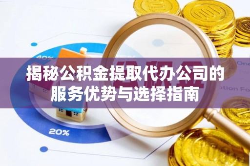 满洲里揭秘公积金提取代办公司的服务优势与选择指南