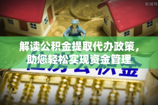 满洲里解读公积金提取代办政策，助您轻松实现资金管理