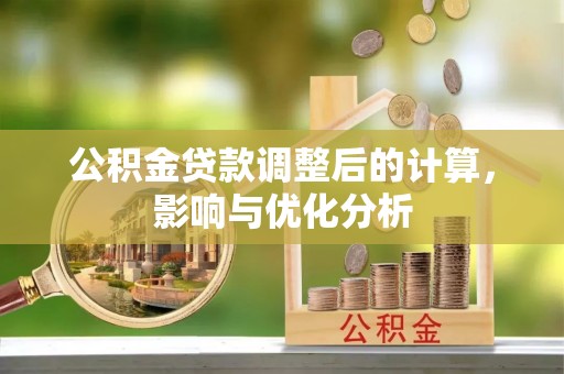 满洲里公积金贷款调整后的计算，影响与优化分析
