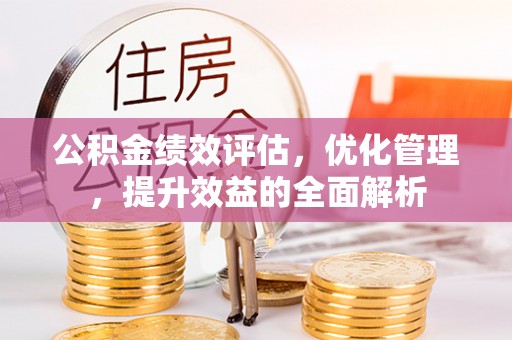 满洲里公积金绩效评估，优化管理，提升效益的全面解析