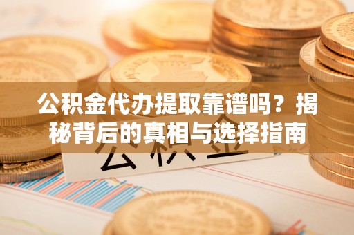 满洲里公积金代办提取靠谱吗？揭秘背后的真相与选择指南