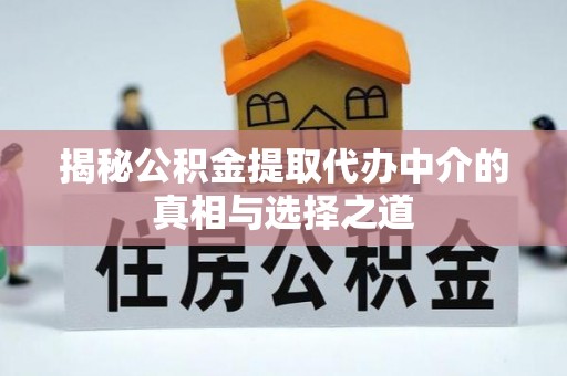 满洲里揭秘公积金提取代办中介的真相与选择之道