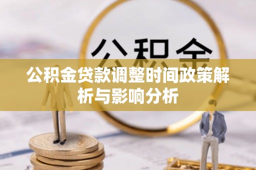 满洲里公积金贷款调整时间政策解析与影响分析