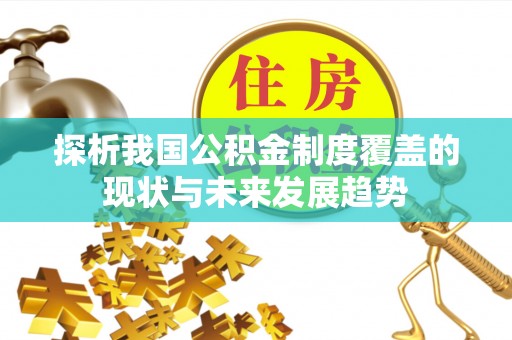 满洲里探析我国公积金制度覆盖的现状与未来发展趋势