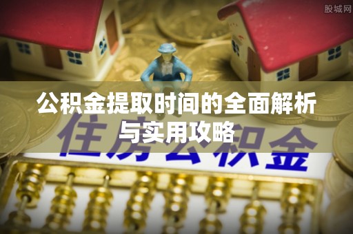 满洲里公积金提取时间的全面解析与实用攻略