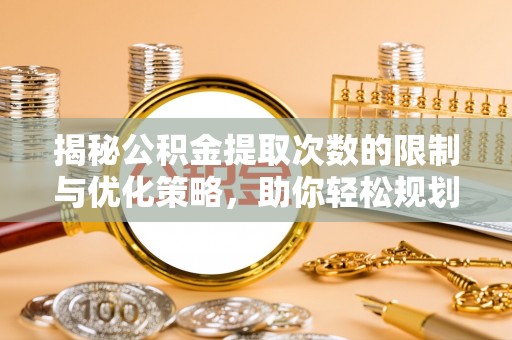 满洲里揭秘公积金提取次数的限制与优化策略，助你轻松规划财务未来