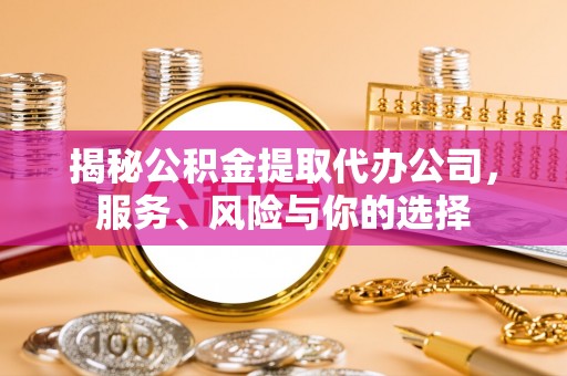 满洲里揭秘公积金提取代办公司，服务、风险与你的选择