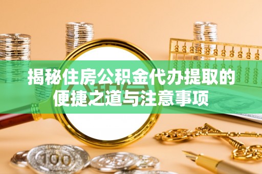满洲里揭秘住房公积金代办提取的便捷之道与注意事项