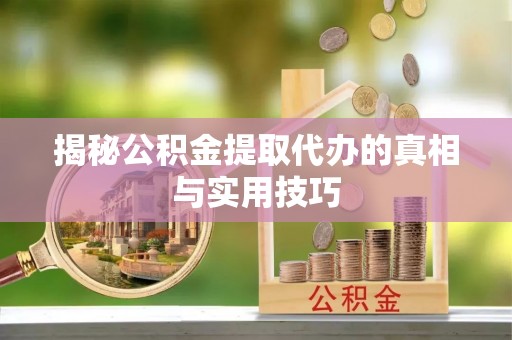 满洲里揭秘公积金提取代办的真相与实用技巧