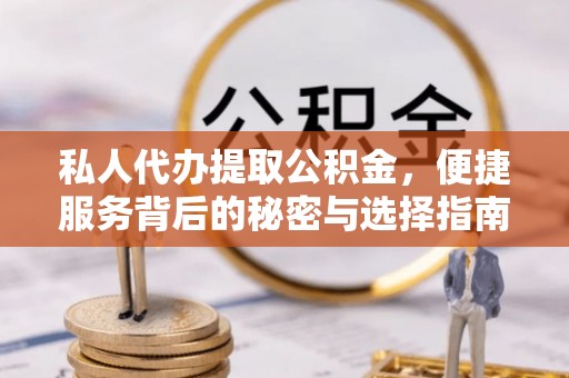 满洲里私人代办提取公积金，便捷服务背后的秘密与选择指南
