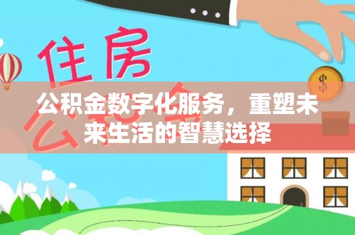 满洲里公积金数字化服务，重塑未来生活的智慧选择