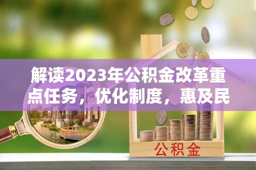 满洲里解读2023年公积金改革重点任务，优化制度，惠及民生