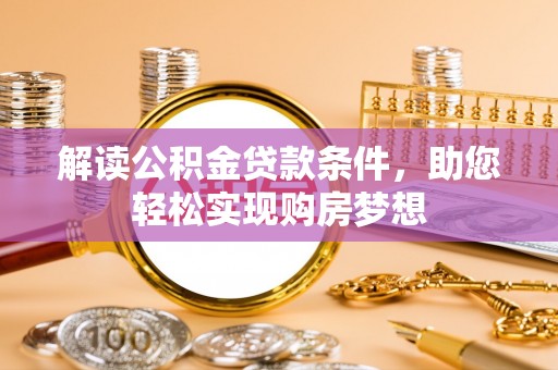满洲里解读公积金贷款条件，助您轻松实现购房梦想