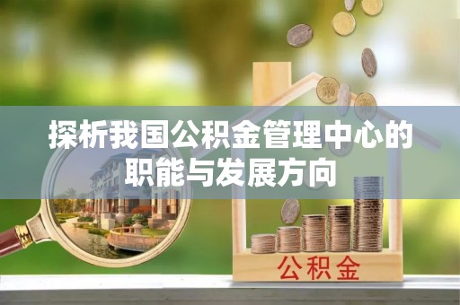 满洲里探析我国公积金管理中心的职能与发展方向