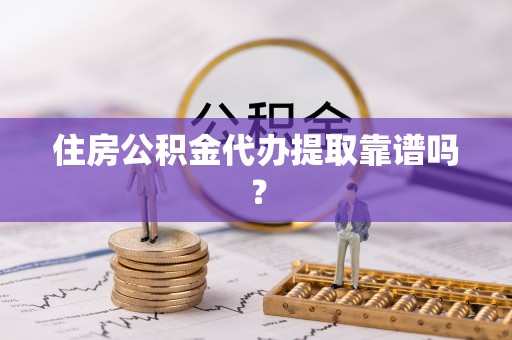 满洲里住房公积金代办提取靠谱吗？