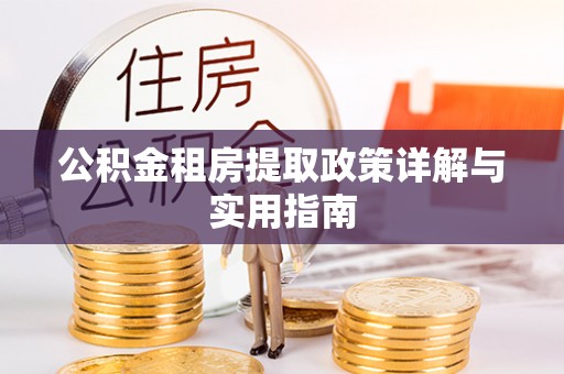 满洲里公积金租房提取政策详解与实用指南