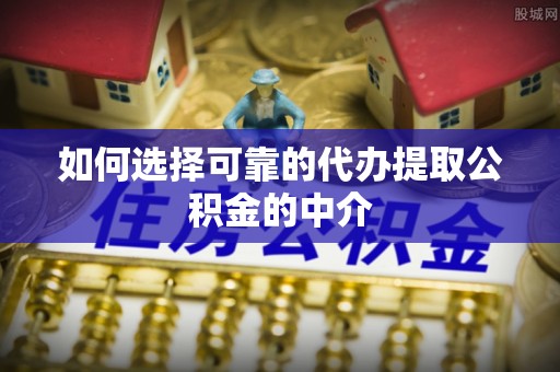 满洲里如何选择可靠的代办提取公积金的中介