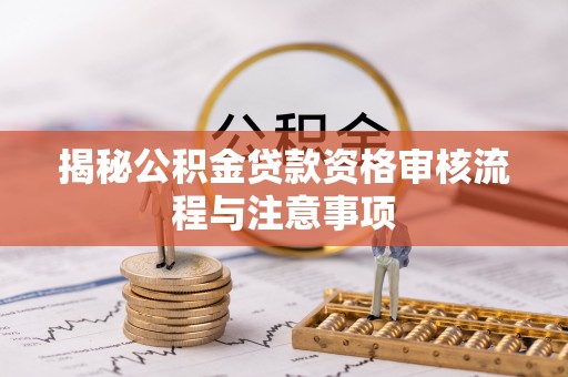 满洲里揭秘公积金贷款资格审核流程与注意事项