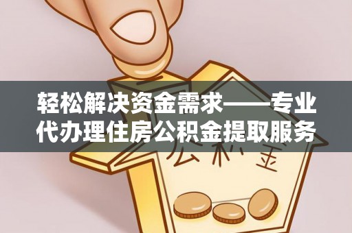 满洲里轻松解决资金需求——专业代办理住房公积金提取服务