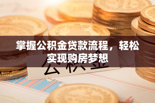 满洲里掌握公积金贷款流程，轻松实现购房梦想