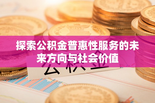 满洲里探索公积金普惠性服务的未来方向与社会价值