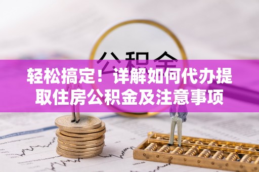 满洲里轻松搞定！详解如何代办提取住房公积金及注意事项
