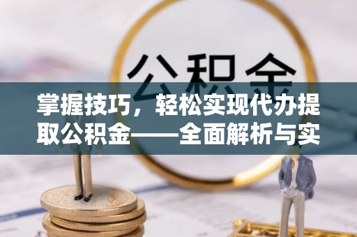 满洲里掌握技巧，轻松实现代办提取公积金——全面解析与实践指南
