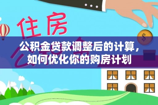 满洲里公积金贷款调整后的计算，如何优化你的购房计划