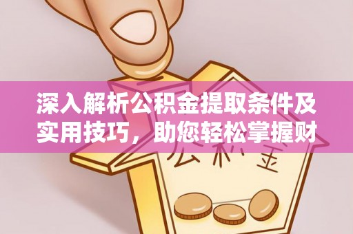 满洲里深入解析公积金提取条件及实用技巧，助您轻松掌握财富管理