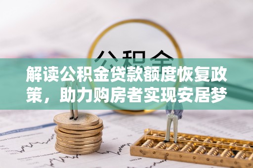 满洲里解读公积金贷款额度恢复政策，助力购房者实现安居梦想