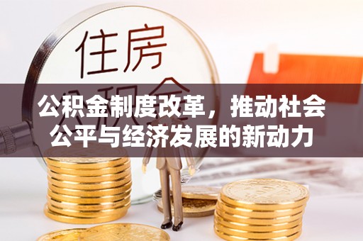 满洲里公积金制度改革，推动社会公平与经济发展的新动力
