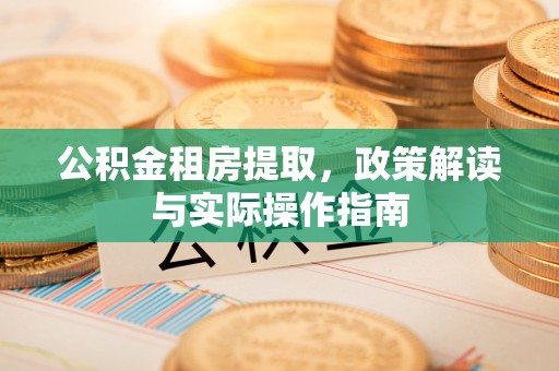 满洲里公积金租房提取，政策解读与实际操作指南