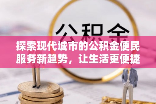 满洲里探索现代城市的公积金便民服务新趋势，让生活更便捷