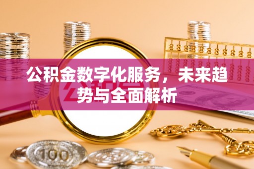 满洲里公积金数字化服务，未来趋势与全面解析