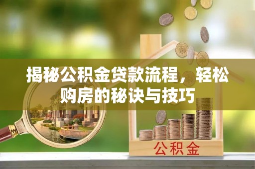 满洲里揭秘公积金贷款流程，轻松购房的秘诀与技巧