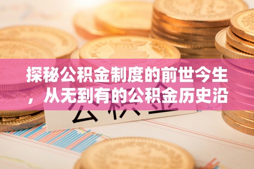 满洲里探秘公积金制度的前世今生，从无到有的公积金历史沿革之旅