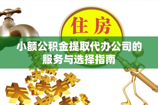 满洲里小额公积金提取代办公司的服务与选择指南