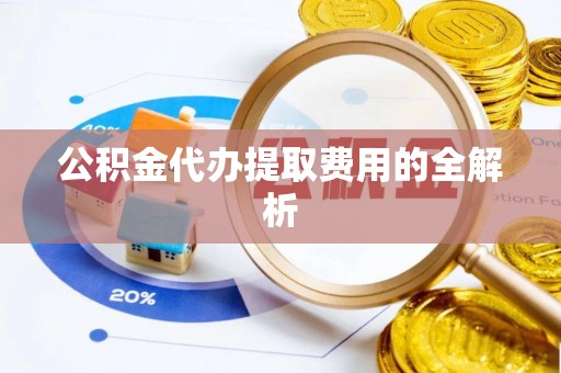 满洲里公积金代办提取费用的全解析
