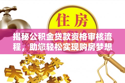 满洲里揭秘公积金贷款资格审核流程，助您轻松实现购房梦想